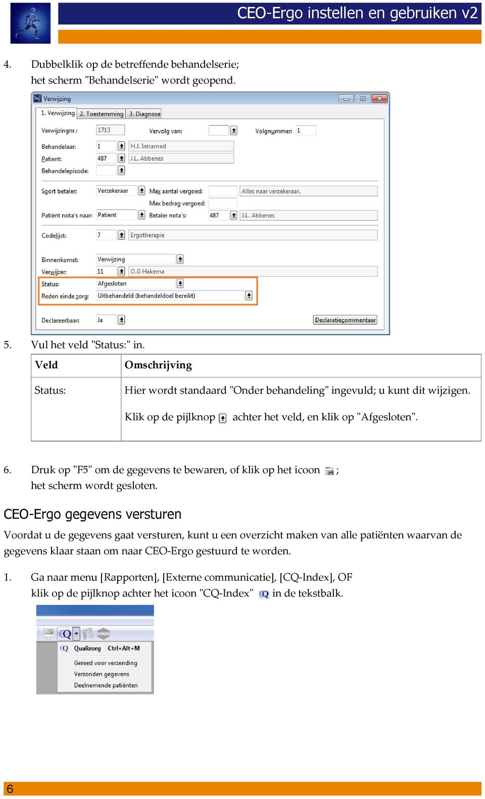 Druk op "F5" om de gegevens te bewaren, of klik op het icoon het scherm wordt gesloten.