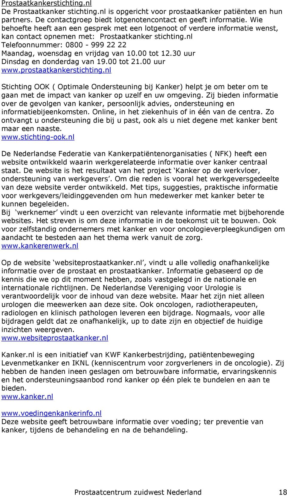 nl Telefoonnummer: 0800-999 22 22 Maandag, woensdag en vrijdag van 10.00 tot 12.30 uur Dinsdag en donderdag van 19.00 tot 21.00 uur www.prostaatkankerstichting.