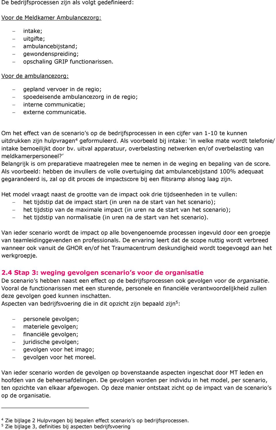 Om het effect van de scenario s op de bedrijfsprocessen in een cijfer van 1-10 te kunnen uitdrukken zijn hulpvragen 4 geformuleerd.