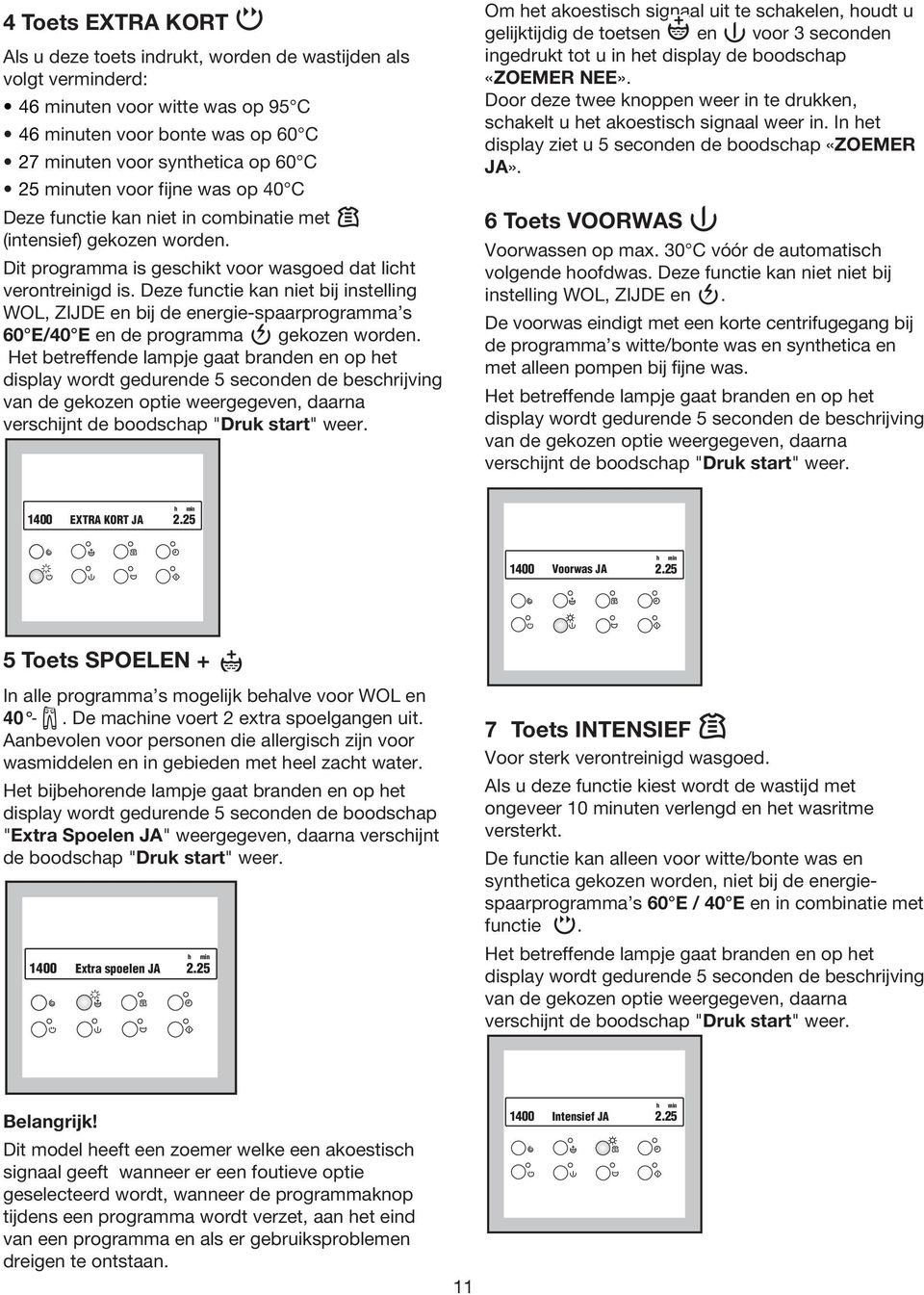 Deze functie kan niet bij instelling WOL, ZIJDE en bij de energie-spaarprogramma s 60 E/40 E en de programma gekozen worden.