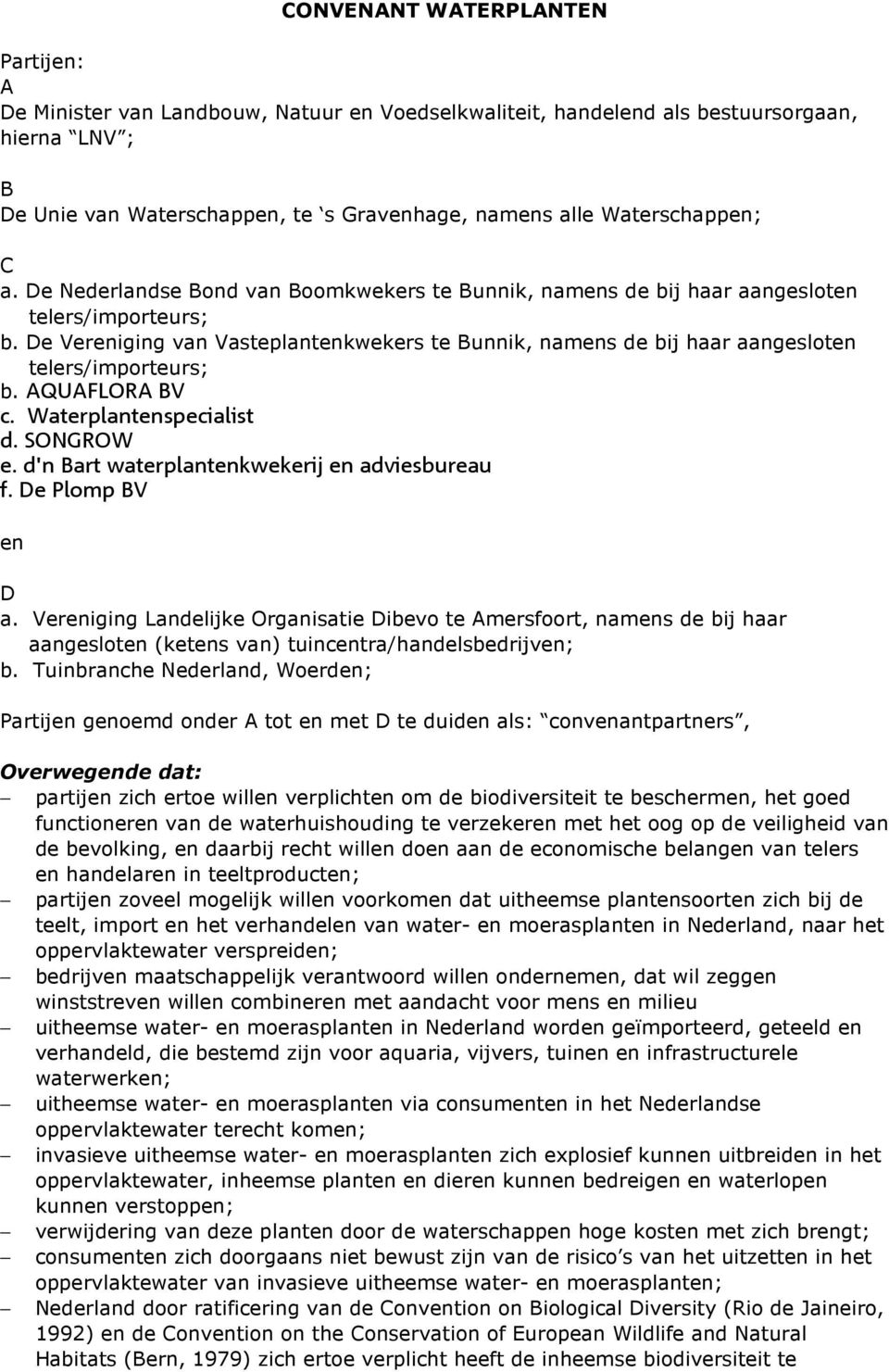 De Vereniging van Vasteplantenkwekers te Bunnik, namens de bij haar aangesloten telers/importeurs; b. AQUAFLORA BV c. Waterplantenspecialist d. SONGROW e.