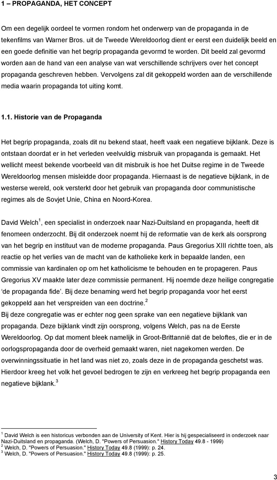 Dit beeld zal gevormd worden aan de hand van een analyse van wat verschillende schrijvers over het concept propaganda geschreven hebben.