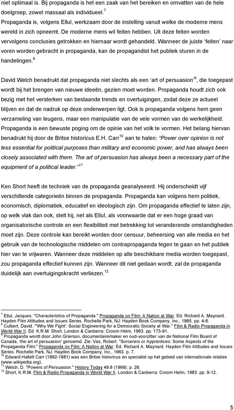 Uit deze feiten worden vervolgens conclusies getrokken en hiernaar wordt gehandeld.