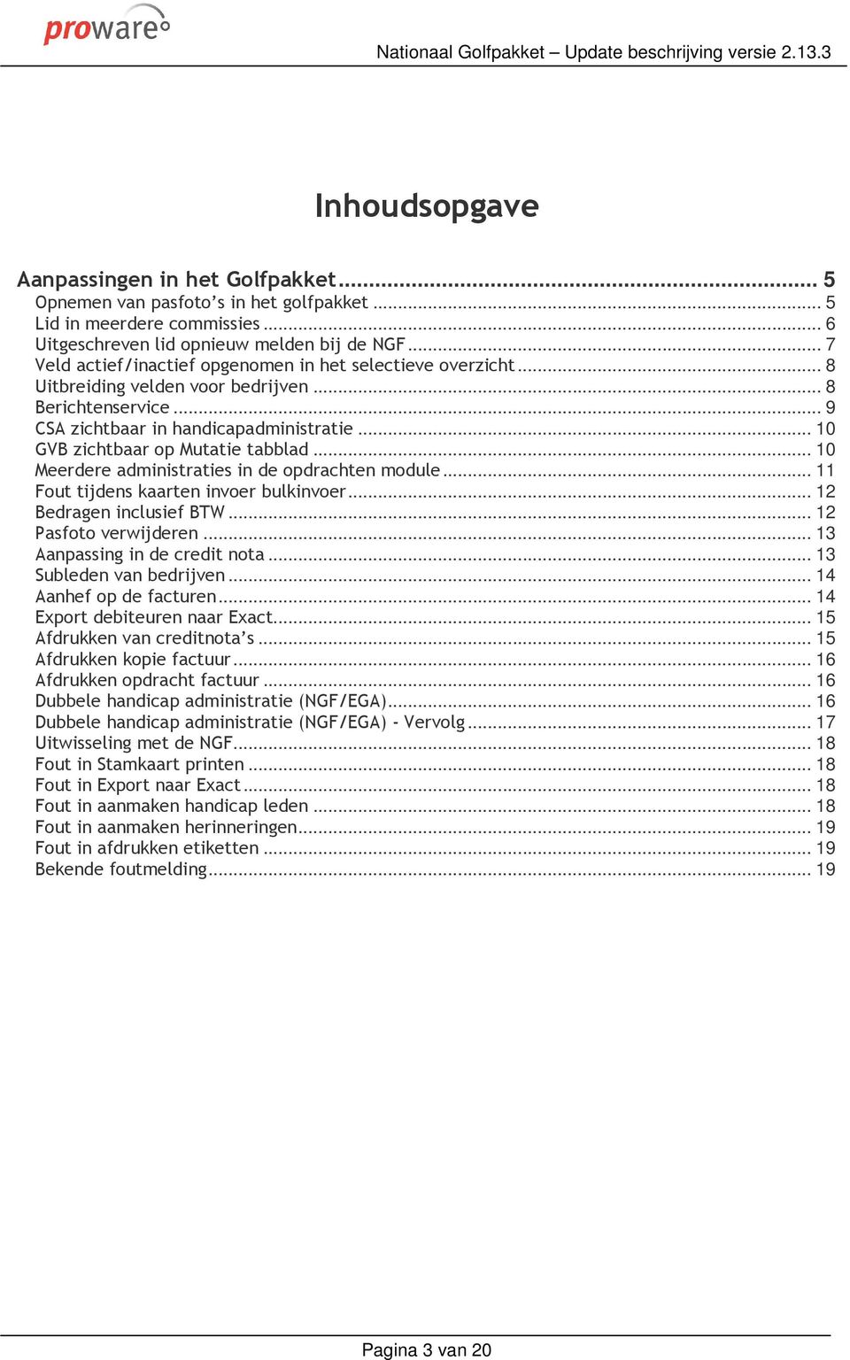 .. 10 GVB zichtbaar op Mutatie tabblad... 10 Meerdere administraties in de opdrachten module... 11 Fout tijdens kaarten invoer bulkinvoer... 12 Bedragen inclusief BTW... 12 Pasfoto verwijderen.