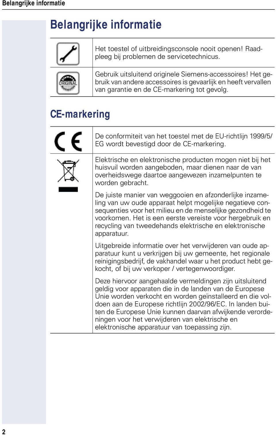 CE-markering De conformiteit van het toestel met de EU-richtlin 1999/5/ EG wordt bevestigd door de CE-markering.