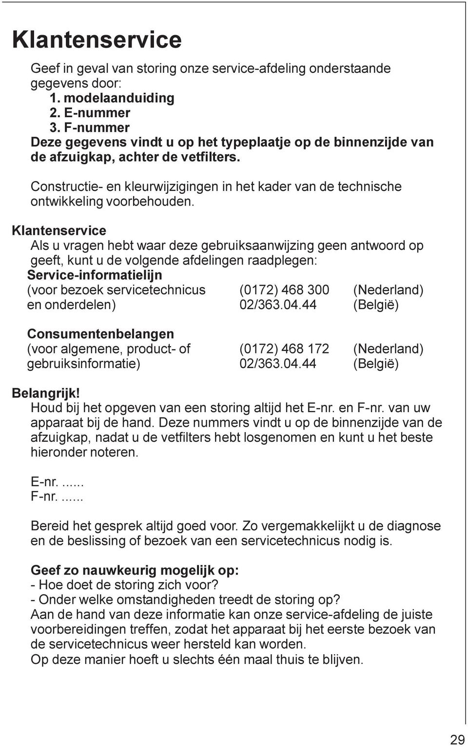 Klantenservice Als u vragen hebt waar deze gebruiksaanwijzing geen antwoord op geeft, kunt u de volgende afdelingen raadplegen: Service-informatielijn (voor bezoek servicetechnicus (0172) 468 300