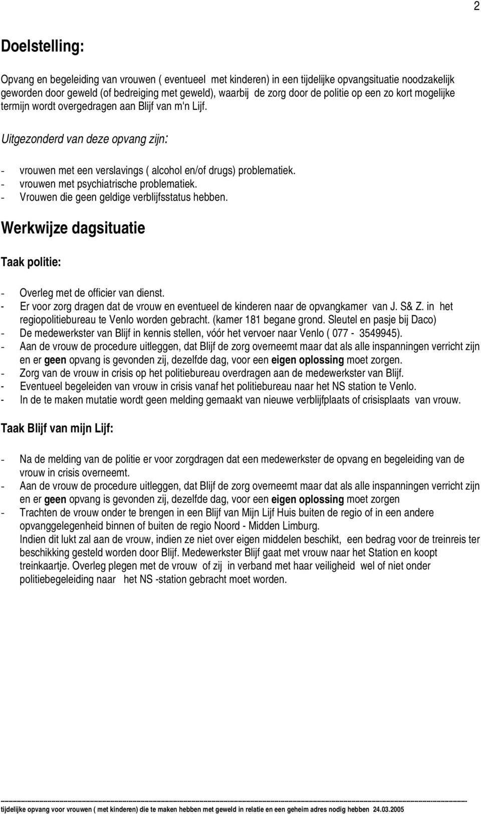 - vrouwen met psychiatrische problematiek. - Vrouwen die geen geldige verblijfsstatus hebben. Werkwijze dagsituatie Taak politie: - Overleg met de officier van dienst.