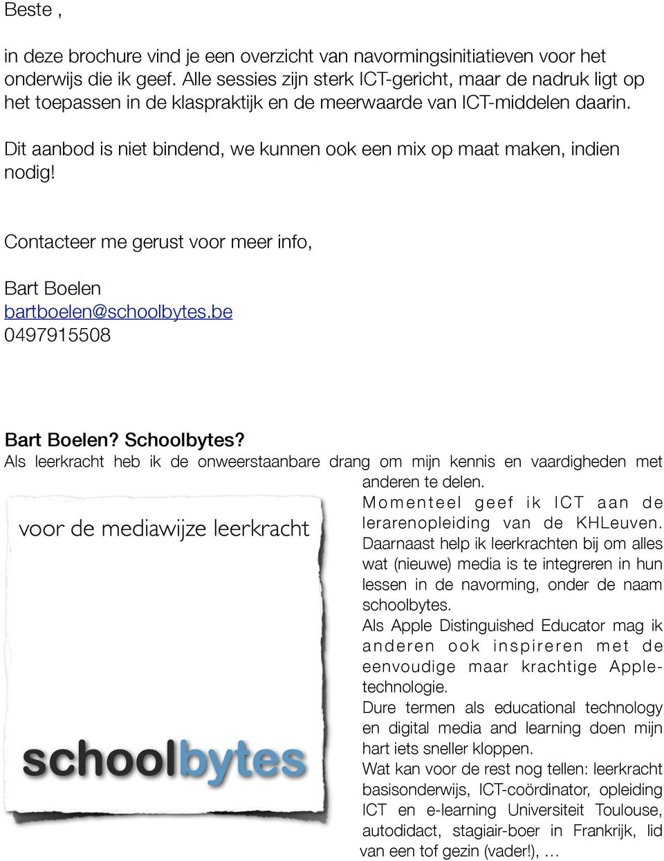 Dit aanbod is niet bindend, we kunnen ook een mix op maat maken, indien nodig! Contacteer me gerust voor meer info, Bart Boelen bartboelen@schoolbytes.be 0497915508 Bart Boelen? Schoolbytes?