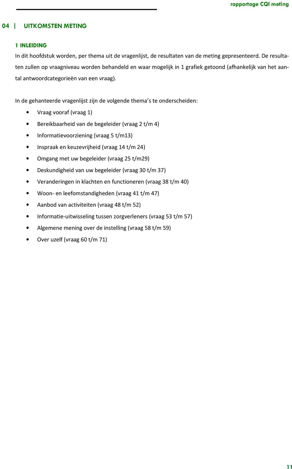 In de gehanteerde vragenlijst zijn de volgende thema s te onderscheiden: Vraag vooraf (vraag 1) Bereikbaarheid van de begeleider (vraag 2 t/m 4) Informatievoorziening (vraag 5 t/m13) Inspraak en