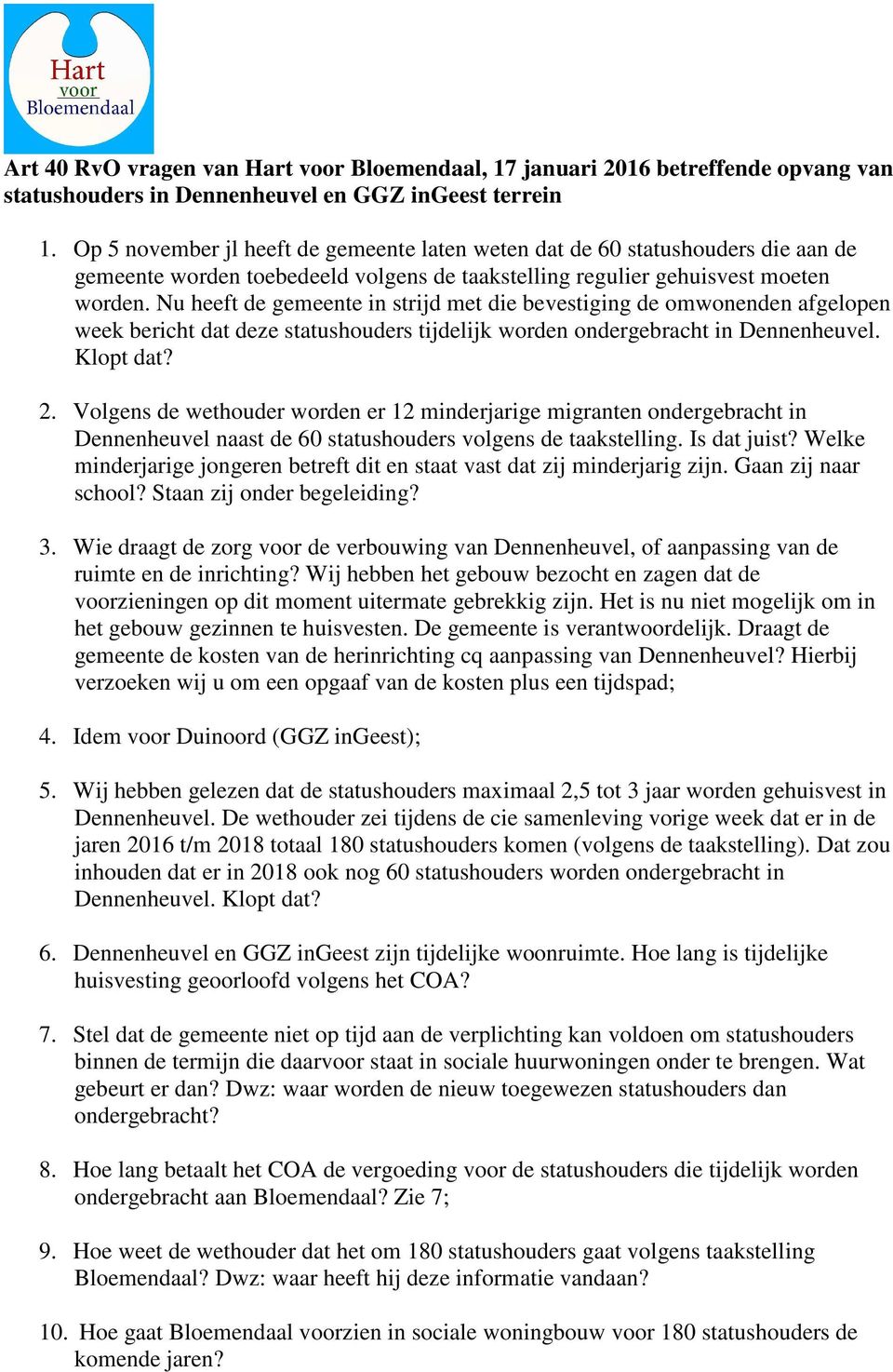 Nu heeft de gemeente in strijd met die bevestiging de omwonenden afgelopen week bericht dat deze statushouders tijdelijk worden ondergebracht in Dennenheuvel. Klopt dat? 2.