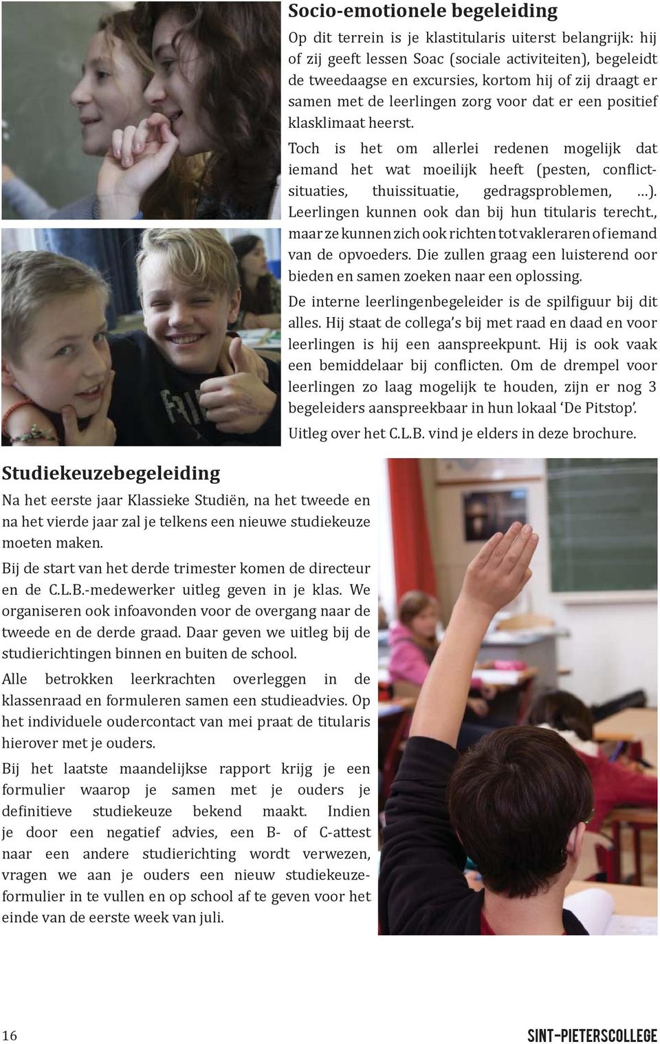 Daar geven we uitleg bij de studierichtingen binnen en buiten de school. Alle betrokken leerkrachten overleggen in de klassenraad en formuleren samen een studieadvies.