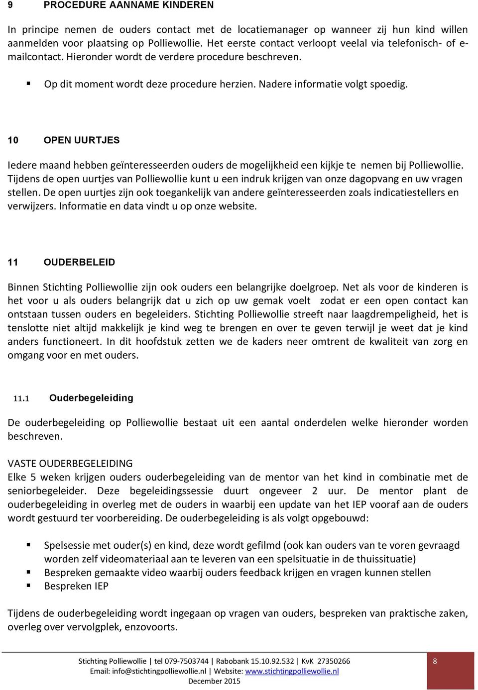 10 OPEN UURTJES Iedere maand hebben geïnteresseerden ouders de mogelijkheid een kijkje te nemen bij Polliewollie.