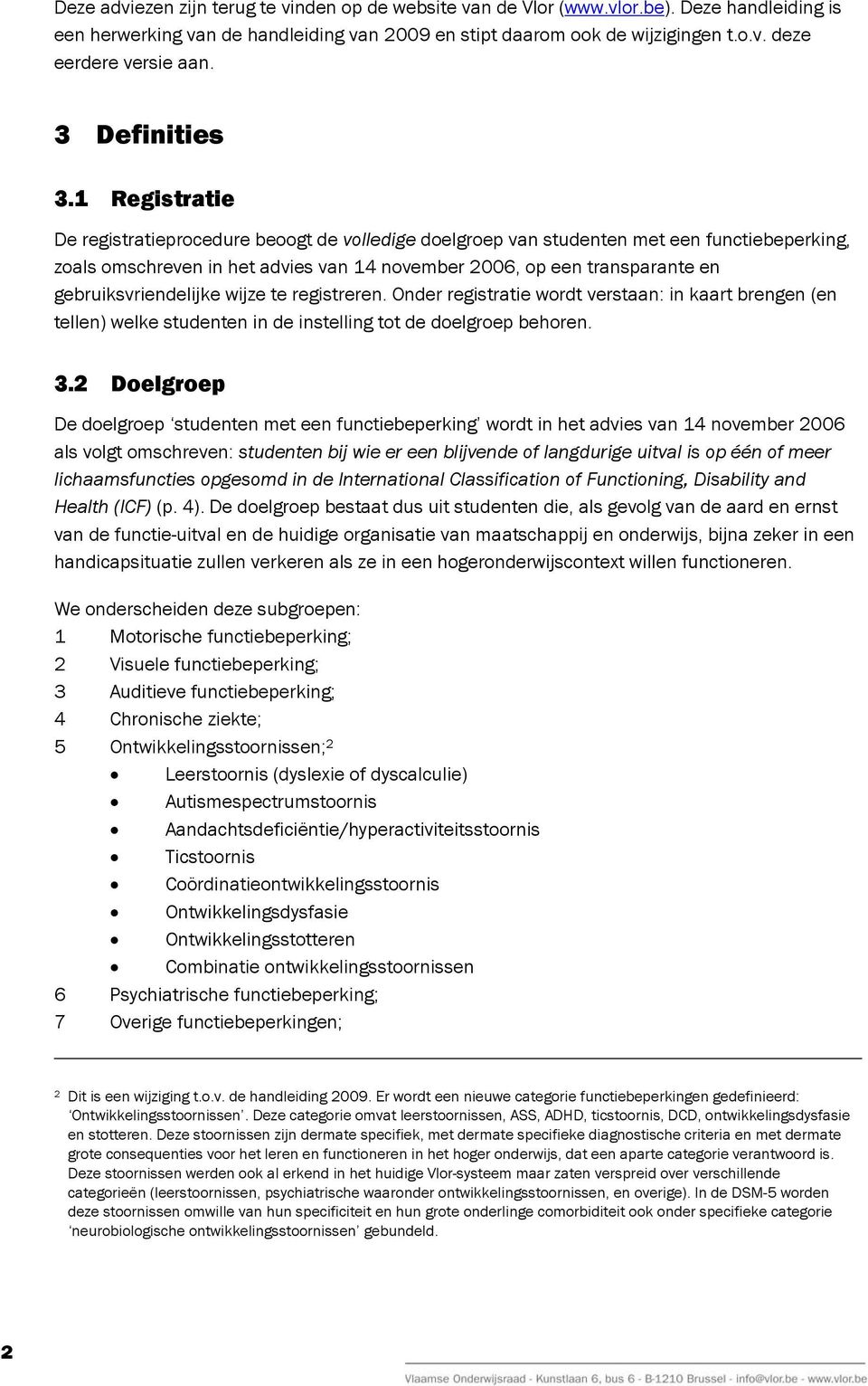 1 Registratie De registratieprocedure beoogt de volledige doelgroep van studenten met een functiebeperking, zoals omschreven in het advies van 14 november 2006, op een transparante en