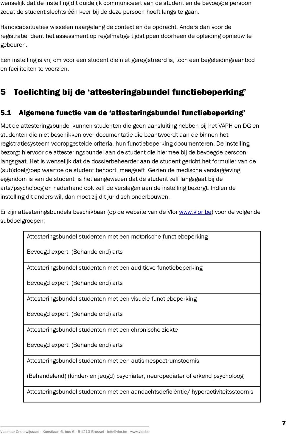 Een instelling is vrij om voor een student die niet geregistreerd is, toch een begeleidingsaanbod en faciliteiten te voorzien. 5 Toelichting bij de attesteringsbundel functiebeperking 5.