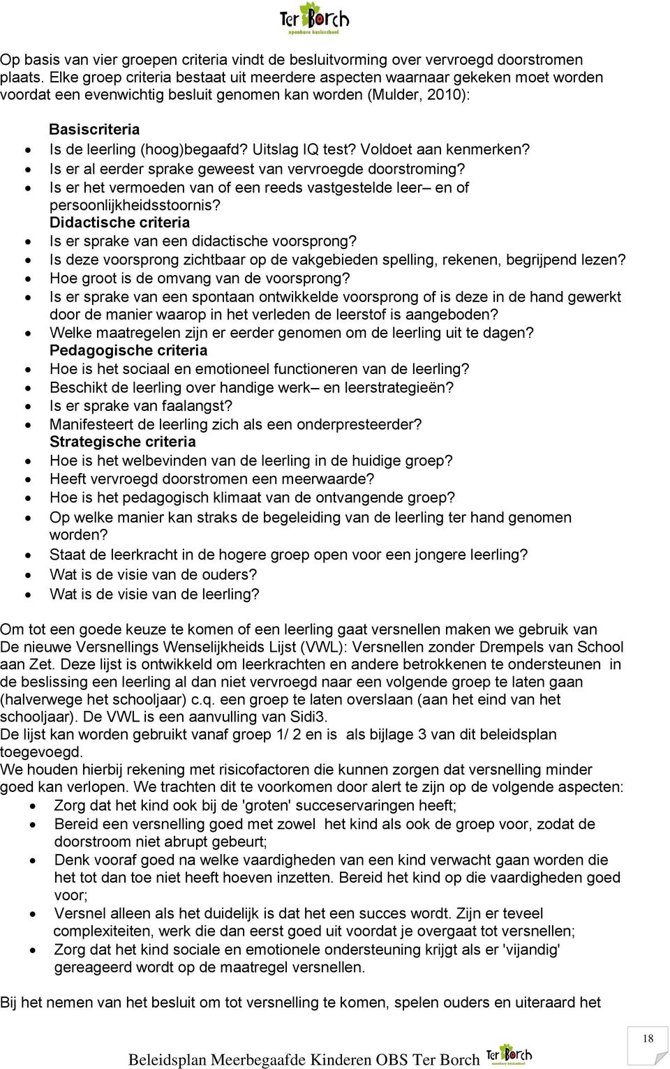 Uitslag IQ test? Voldoet aan kenmerken? Is er al eerder sprake geweest van vervroegde doorstroming? Is er het vermoeden van of een reeds vastgestelde leer en of persoonlijkheidsstoornis?