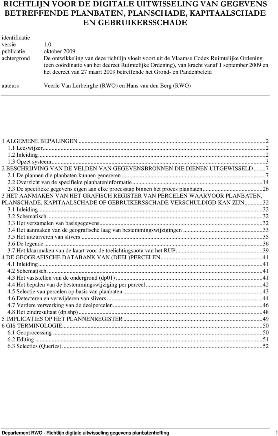 vanaf 1 september 2009 en het decreet van 27 maart 2009 betreffende het Grond- en Pandenbeleid auteurs Veerle Van Lerbeirghe (RWO) en Hans van den Berg (RWO) 1 ALGEMENE BEPALINGEN...2 1.1 Leeswijzer.
