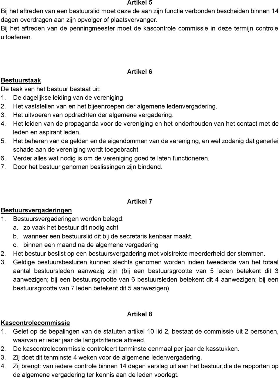 De dagelijkse leiding van de vereniging 2. Het vaststellen van en het bijeenroepen der algemene ledenvergadering. 3. Het uitvoeren van opdrachten der algemene vergadering. 4.