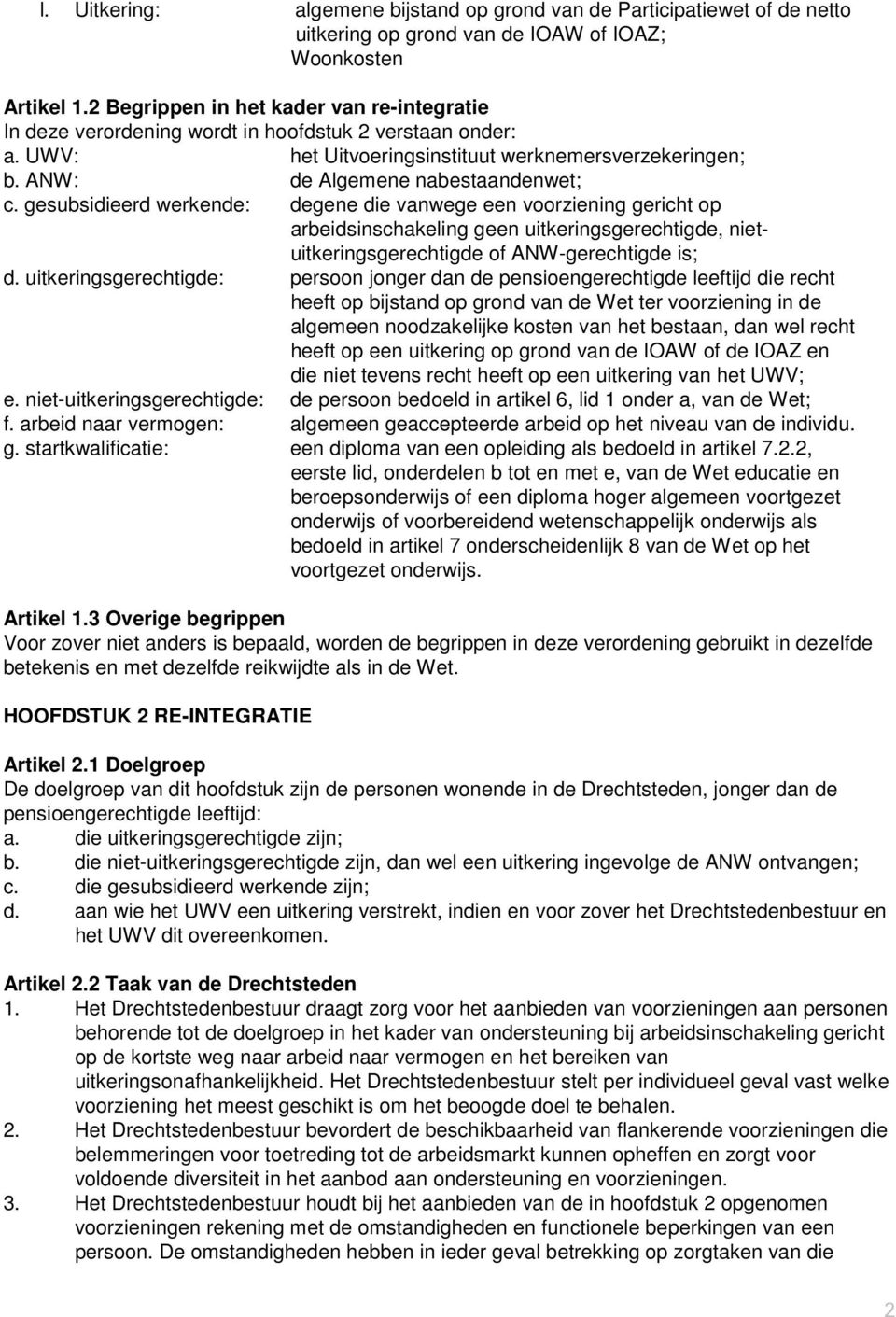 gesubsidieerd werkende: degene die vanwege een voorziening gericht op arbeidsinschakeling geen uitkeringsgerechtigde, nietuitkeringsgerechtigde of ANW-gerechtigde is; d.