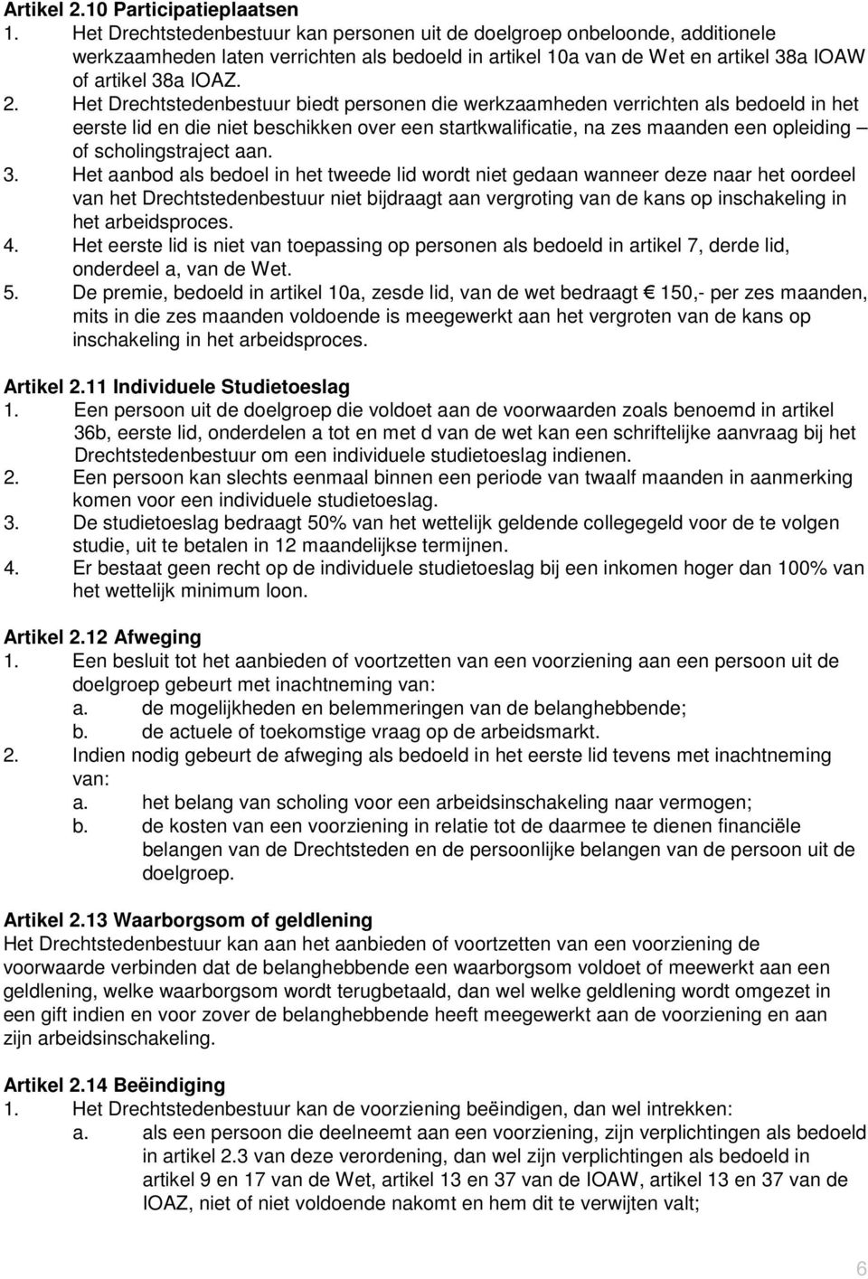 Het Drechtstedenbestuur biedt personen die werkzaamheden verrichten als bedoeld in het eerste lid en die niet beschikken over een startkwalificatie, na zes maanden een opleiding of scholingstraject