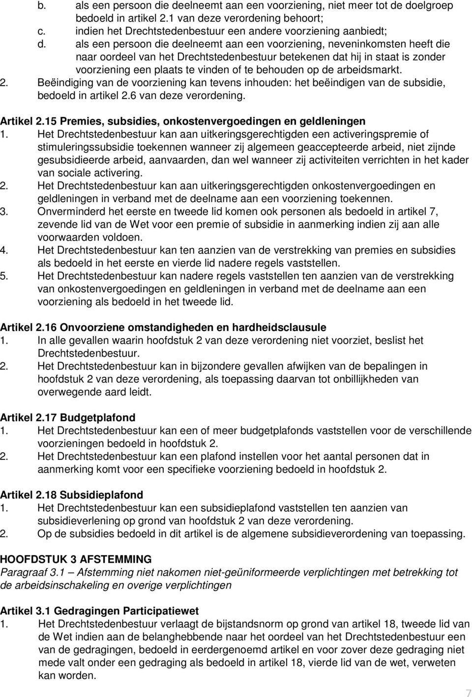 als een persoon die deelneemt aan een voorziening, neveninkomsten heeft die naar oordeel van het Drechtstedenbestuur betekenen dat hij in staat is zonder voorziening een plaats te vinden of te