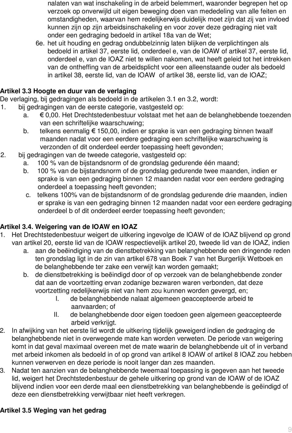 het uit houding en gedrag ondubbelzinnig laten blijken de verplichtingen als bedoeld in artikel 37, eerste lid, onderdeel e, van de IOAW of artikel 37, eerste lid, onderdeel e, van de IOAZ niet te