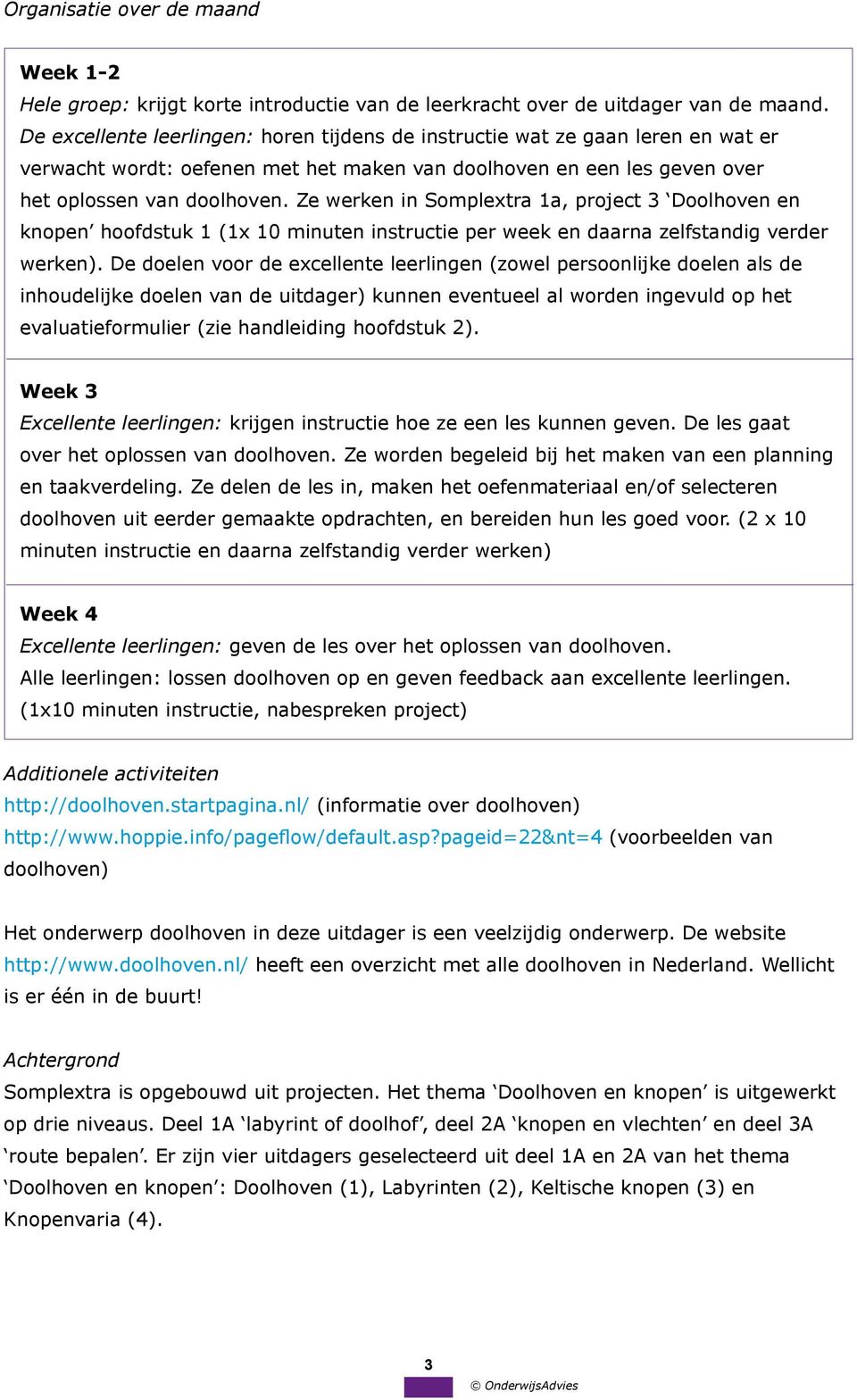 Ze werken in Somplextra 1a, project 3 Doolhoven en knopen hoofdstuk 1 (1x 10 minuten instructie per week en daarna zelfstandig verder werken).