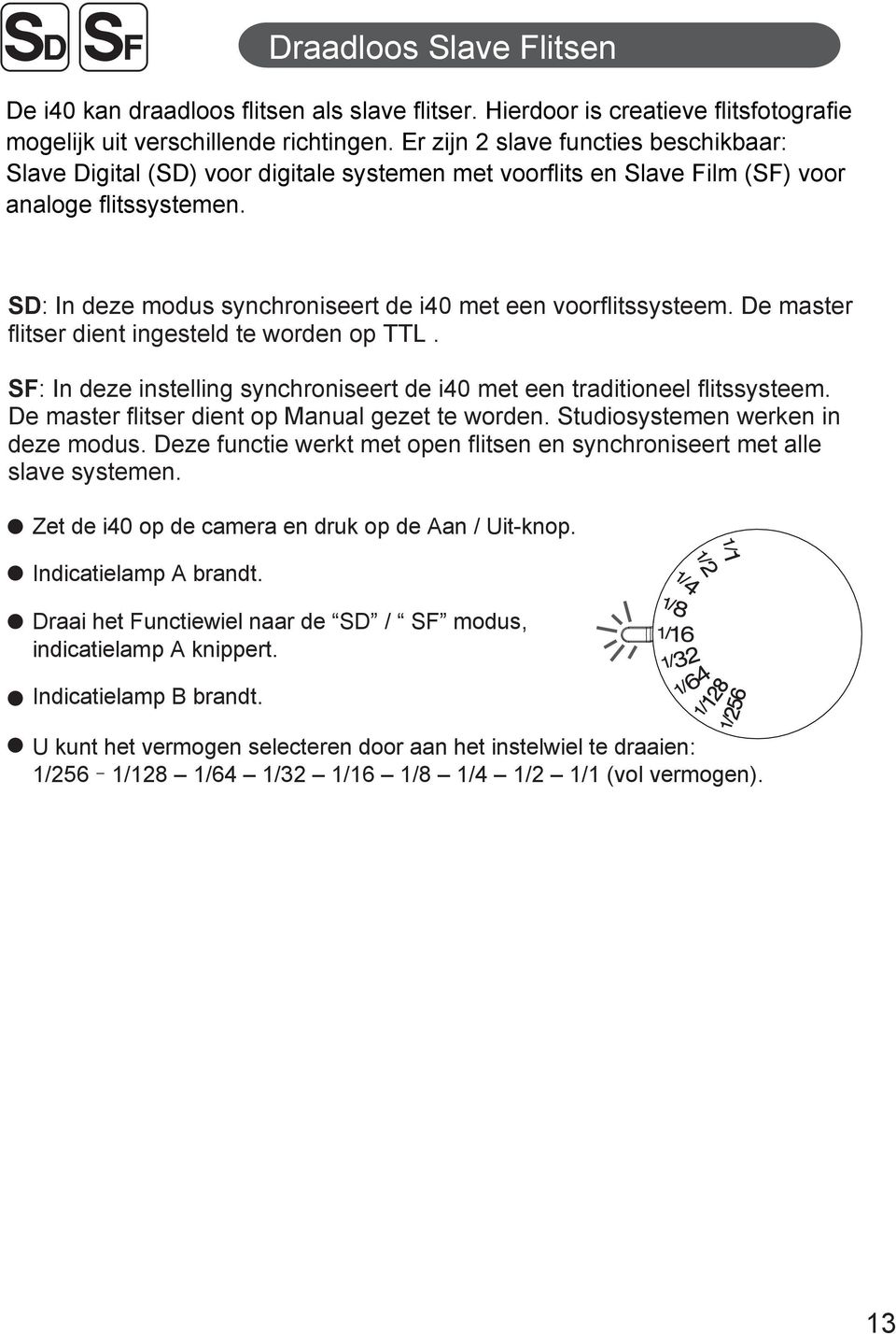 SD: In deze modus synchroniseert de i40 met een voorflitssysteem. De master flitser dient ingesteld te worden op TTL. SF: In deze instelling synchroniseert de i40 met een traditioneel flitssysteem.