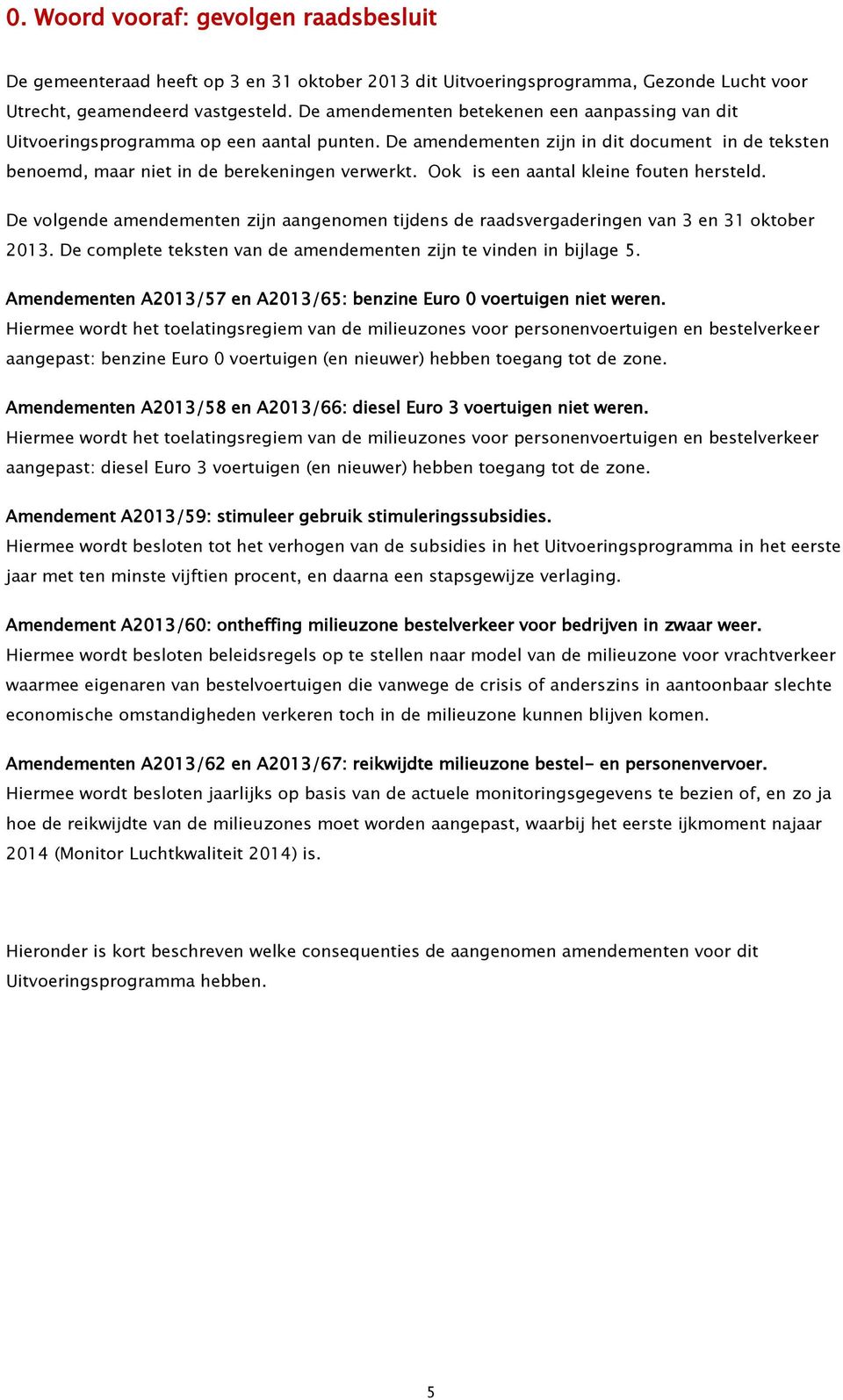 Ook is een aantal kleine fouten hersteld. De volgende amendementen zijn aangenomen tijdens de raadsvergaderingen van 3 en 31 oktober 2013.