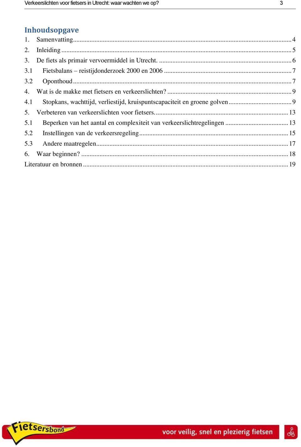 Wat is de makke met fietsers en verkeerslichten?... 9 4.1 Stopkans, wachttijd, verliestijd, kruispuntscapaciteit en groene golven... 9 5.