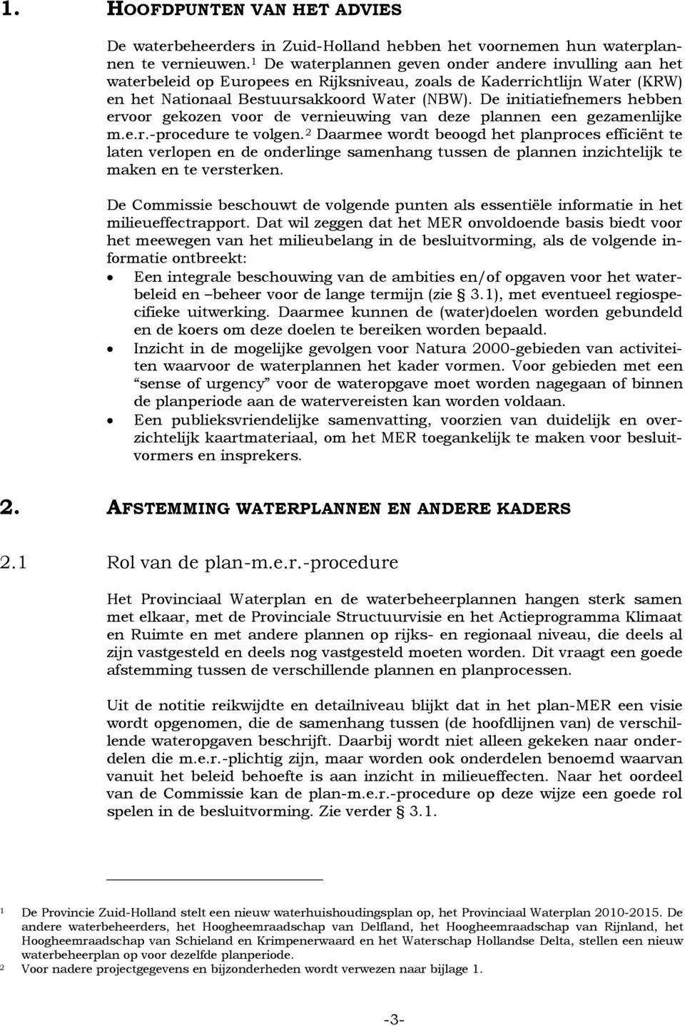 De initiatiefnemers hebben ervoor gekozen voor de vernieuwing van deze plannen een gezamenlijke m.e.r.-procedure te volgen.