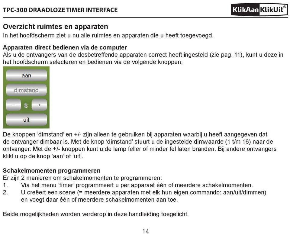 11), kunt u deze in het hoofdscherm selecteren en bedienen via de volgende knoppen: De knoppen dimstand en +/- zijn alleen te gebruiken bij apparaten waarbij u heeft aangegeven dat de ontvanger