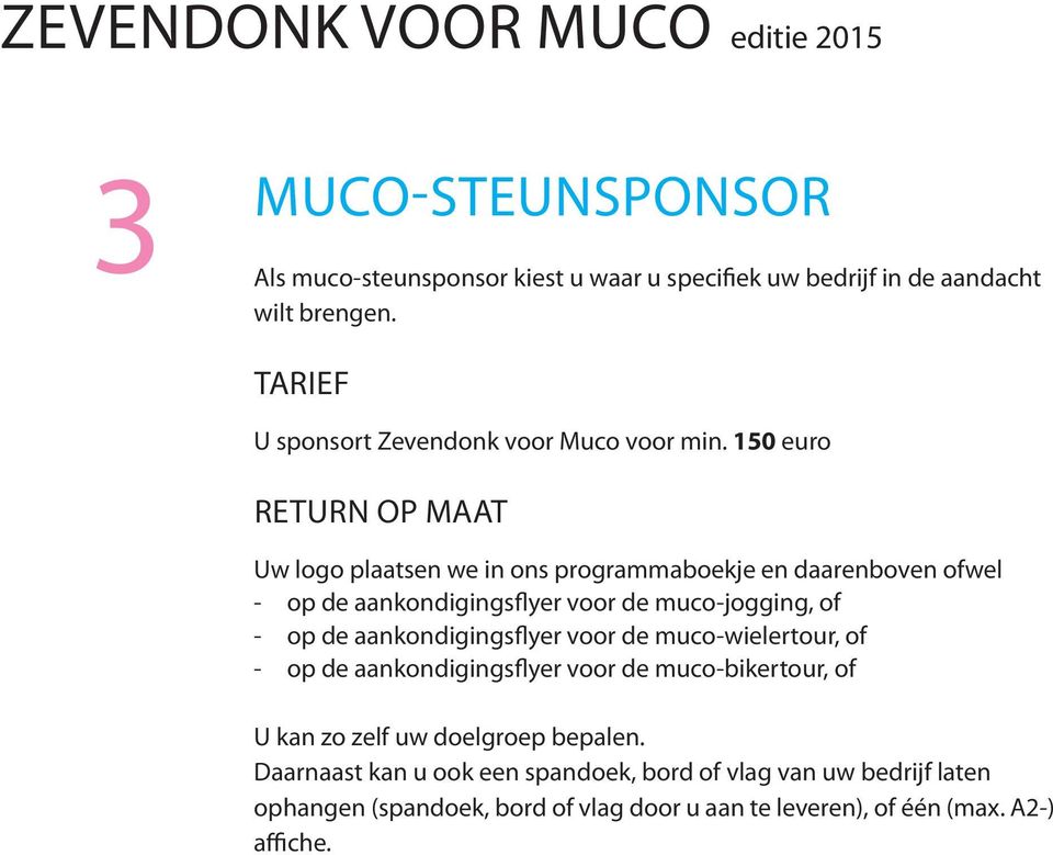 150 euro RETURN OP MAAT Uw logo plaatsen we in ons programmaboekje en daarenboven ofwel - op de aankondigingsflyer voor de muco-jogging, of - op de