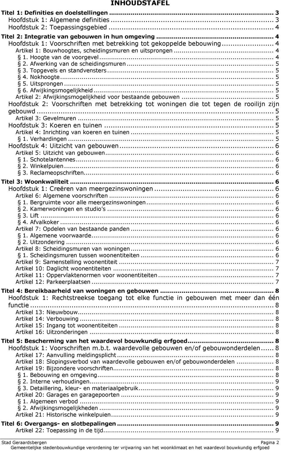 Afwerking van de scheidingsmuren... 5 3. Topgevels en standvensters... 5 4. Nokhoogte... 5 5. Uitsprongen... 5 6. Afwijkingsmogelijkheid... 5 Artikel 2: Afwijkingsmogelijkheid voor bestaande gebouwen.