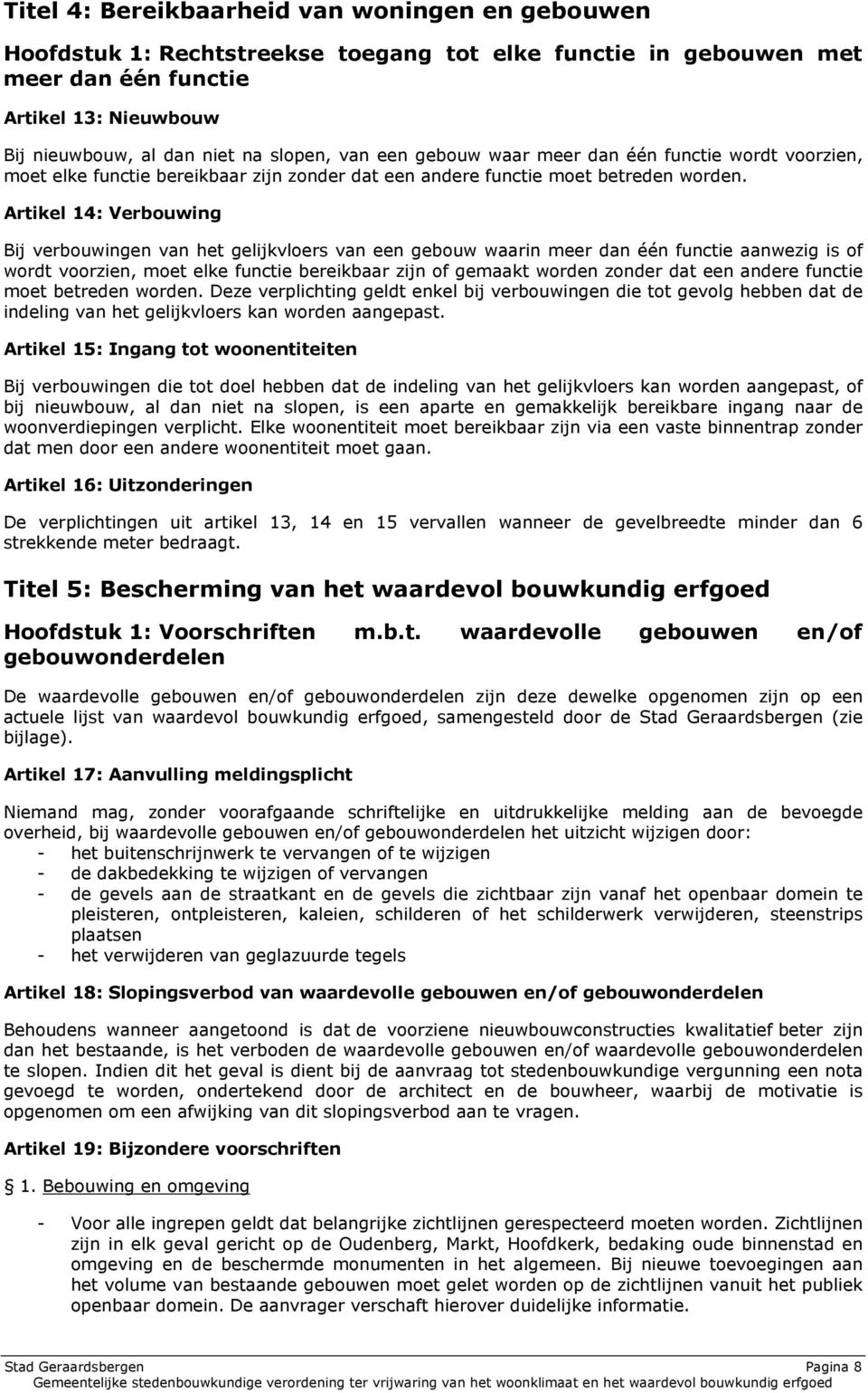 Artikel 14: Verbouwing Bij verbouwingen van het gelijkvloers van een gebouw waarin meer dan één functie aanwezig is of wordt voorzien, moet elke functie bereikbaar zijn of gemaakt worden zonder dat