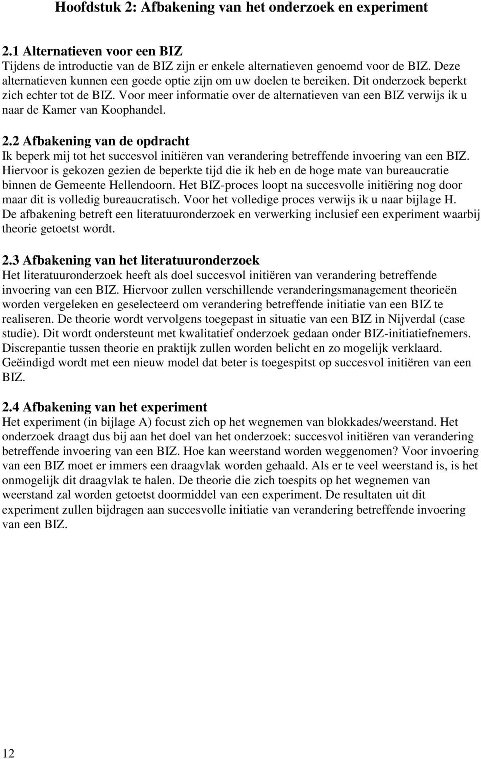 Voor meer informatie over de alternatieven van een BIZ verwijs ik u naar de Kamer van Koophandel. 2.