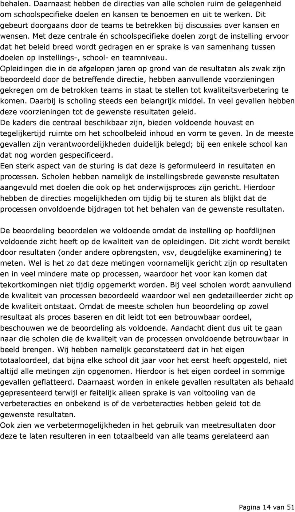 Met deze centrale én schoolspecifieke doelen zorgt de instelling ervoor dat het beleid breed wordt gedragen en er sprake is van samenhang tussen doelen op instellings-, school- en teamniveau.