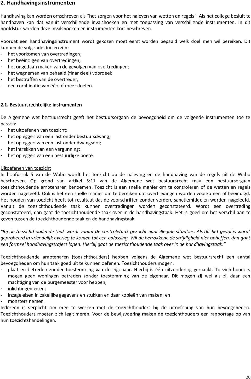 In dit hoofdstuk worden deze invalshoeken en instrumenten kort beschreven. Voordat een handhavingsinstrument wordt gekozen moet eerst worden bepaald welk doel men wil bereiken.