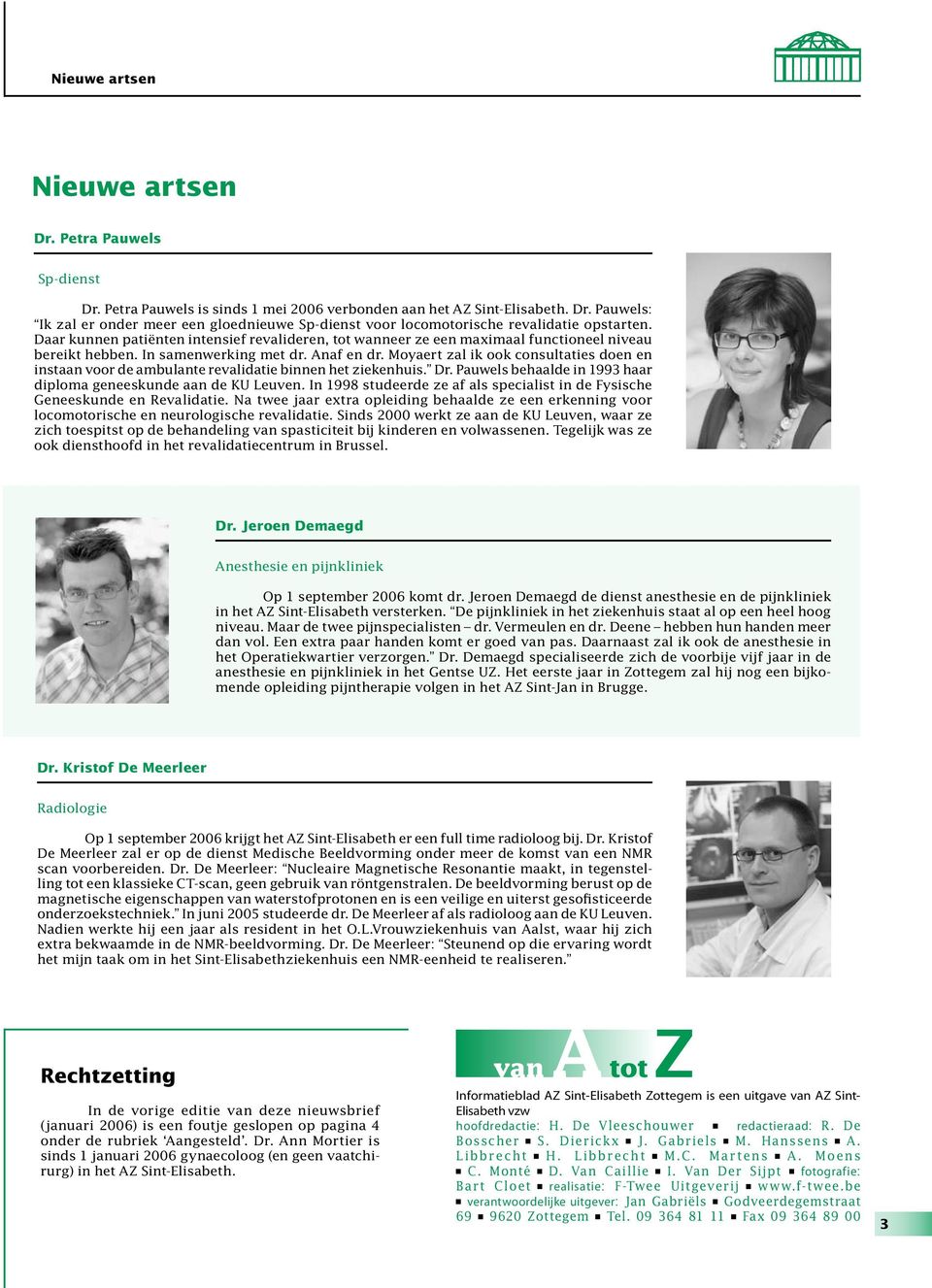 Moyaert zal ik ook consultaties doen en instaan voor de ambulante revalidatie binnen het ziekenhuis. Dr. Pauwels behaalde in 1993 haar diploma geneeskunde aan de KU Leuven.