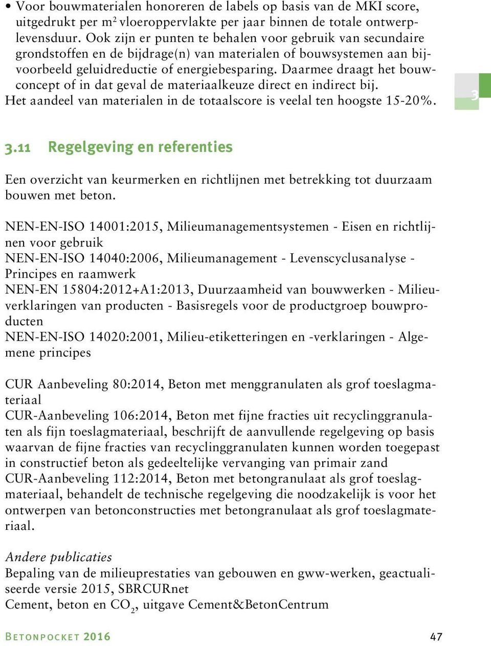 Daarmee draagt het bouwconcept of in dat geval de materiaalkeuze direct en indirect bij. Het aandeel van materialen in de totaalscore is veelal ten hoogste 15-20%. 3 3.