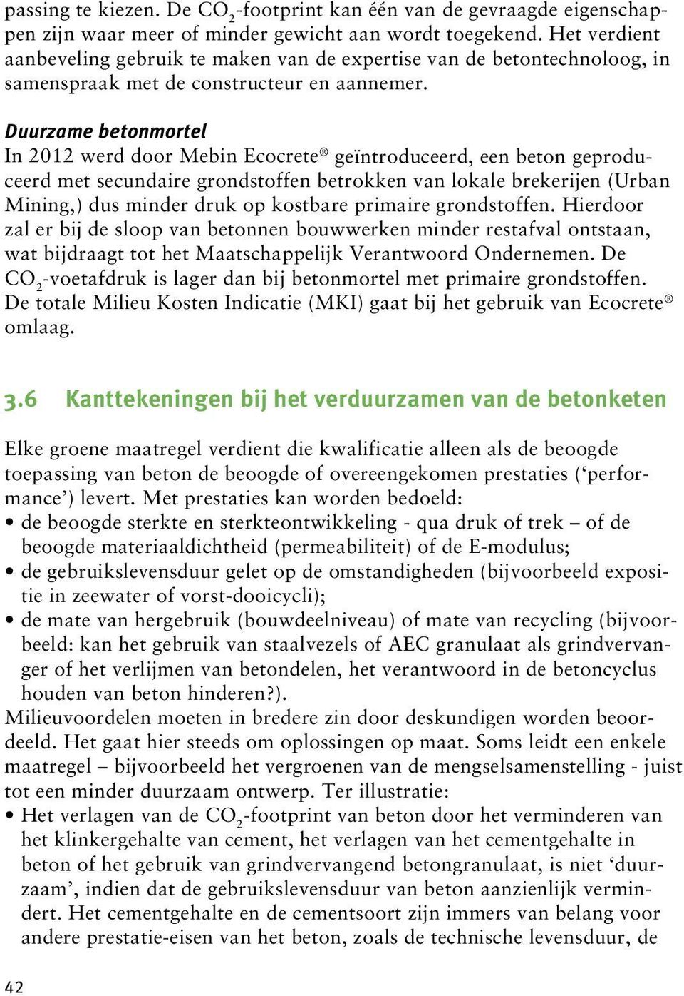 Duurzame betonmortel In 2012 werd door Mebin Ecocrete geïntroduceerd, een beton geproduceerd met secundaire grondstoffen betrokken van lokale brekerijen (Urban Mining,) dus minder druk op kostbare