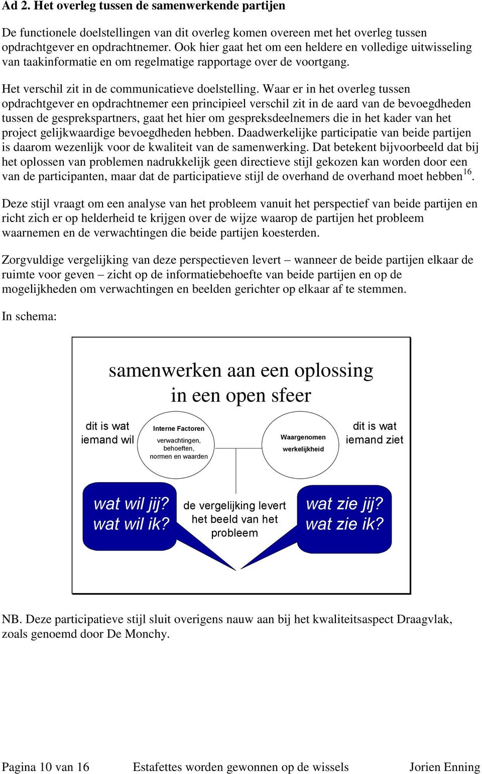 Waar er in het overleg tussen opdrachtgever en opdrachtnemer een principieel verschil zit in de aard van de bevoegdheden tussen de gesprekspartners, gaat het hier om gespreksdeelnemers die in het