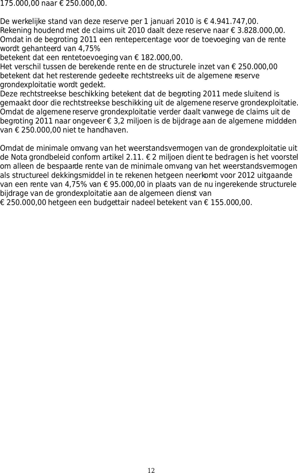 Deze rechtstreekse beschikking betekent dat de begroting 2011 mede sluitend is gemaakt door die rechtstreekse beschikking uit de algemene reserve grondexploitatie.