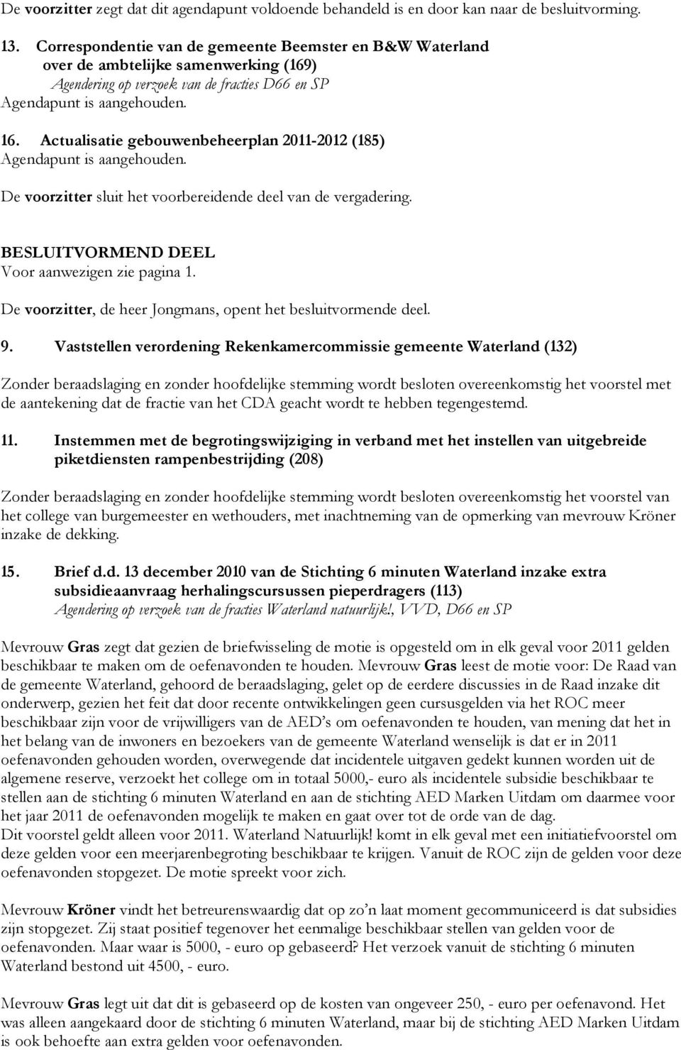 Actualisatie gebouwenbeheerplan 2011-2012 (185) Agendapunt is aangehouden. De voorzitter sluit het voorbereidende deel van de vergadering. BESLUITVORMEND DEEL Voor aanwezigen zie pagina 1.