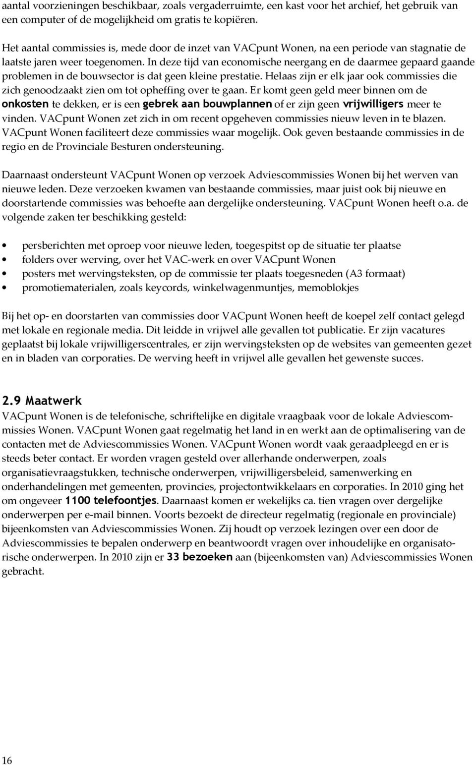 In deze tijd van economische neergang en de daarmee gepaard gaande problemen in de bouwsector is dat geen kleine prestatie.