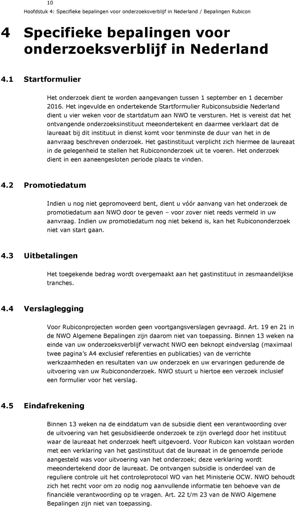 Het ingevulde en ondertekende Startformulier Rubiconsubsidie Nederland dient u vier weken voor de startdatum aan NWO te versturen.