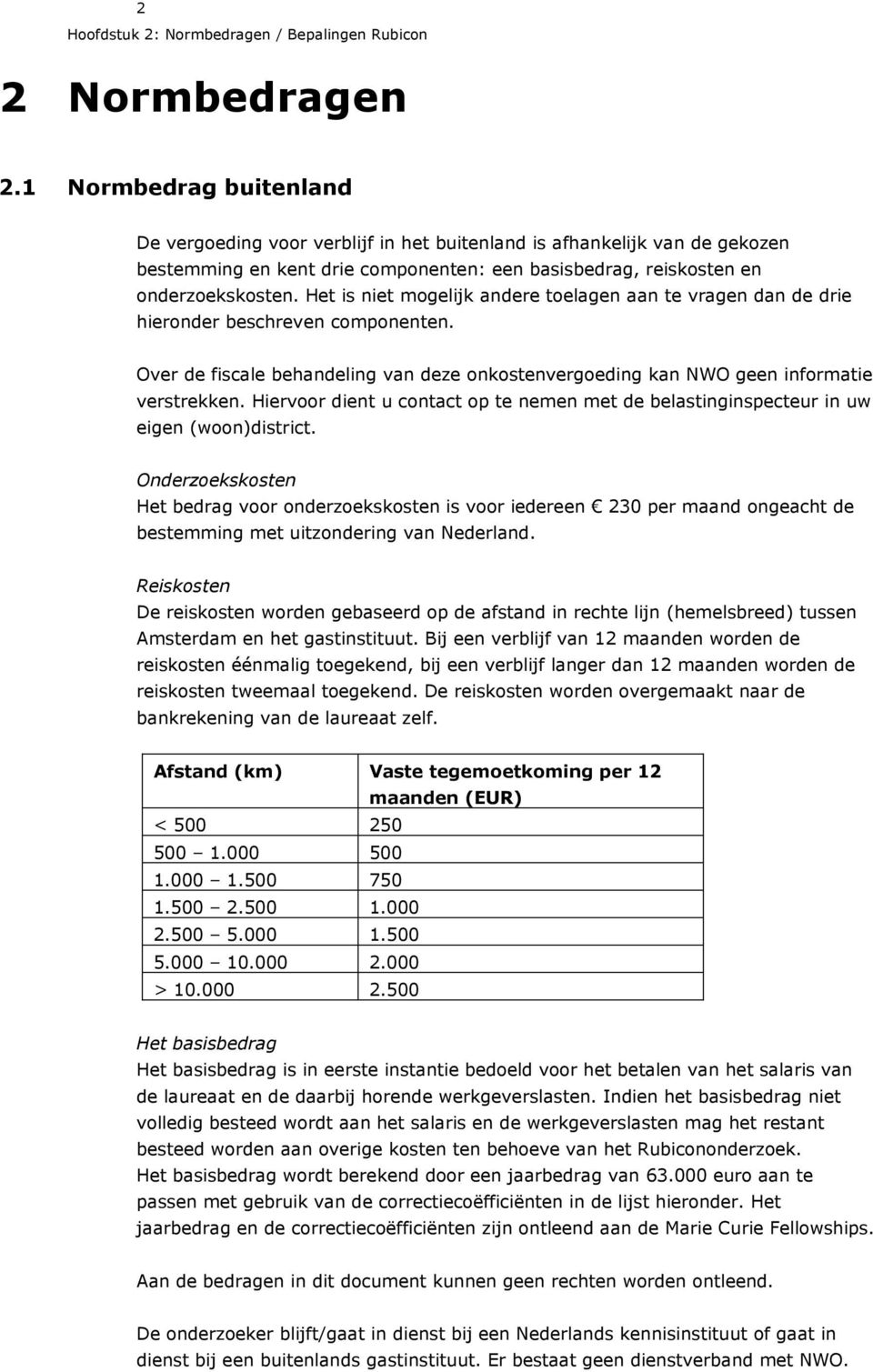 Het is niet mogelijk andere toelagen aan te vragen dan de drie hieronder beschreven componenten. Over de fiscale behandeling van deze onkostenvergoeding kan NWO geen informatie verstrekken.