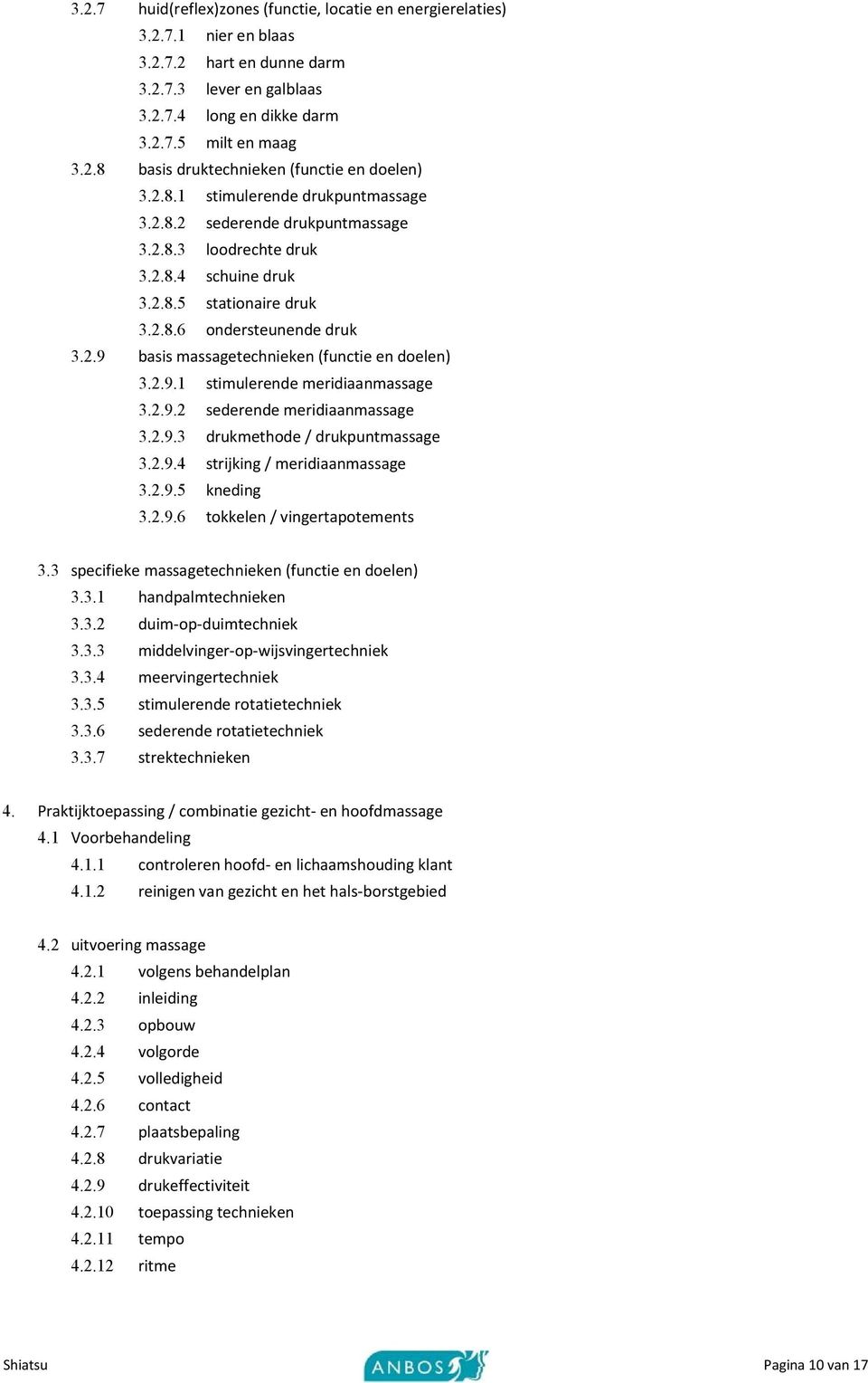 2.9.1 stimulerende meridiaanmassage 3.2.9.2 sederende meridiaanmassage 3.2.9.3 drukmethode / drukpuntmassage 3.2.9.4 strijking / meridiaanmassage 3.2.9.5 kneding 3.2.9.6 tokkelen / vingertapotements 3.