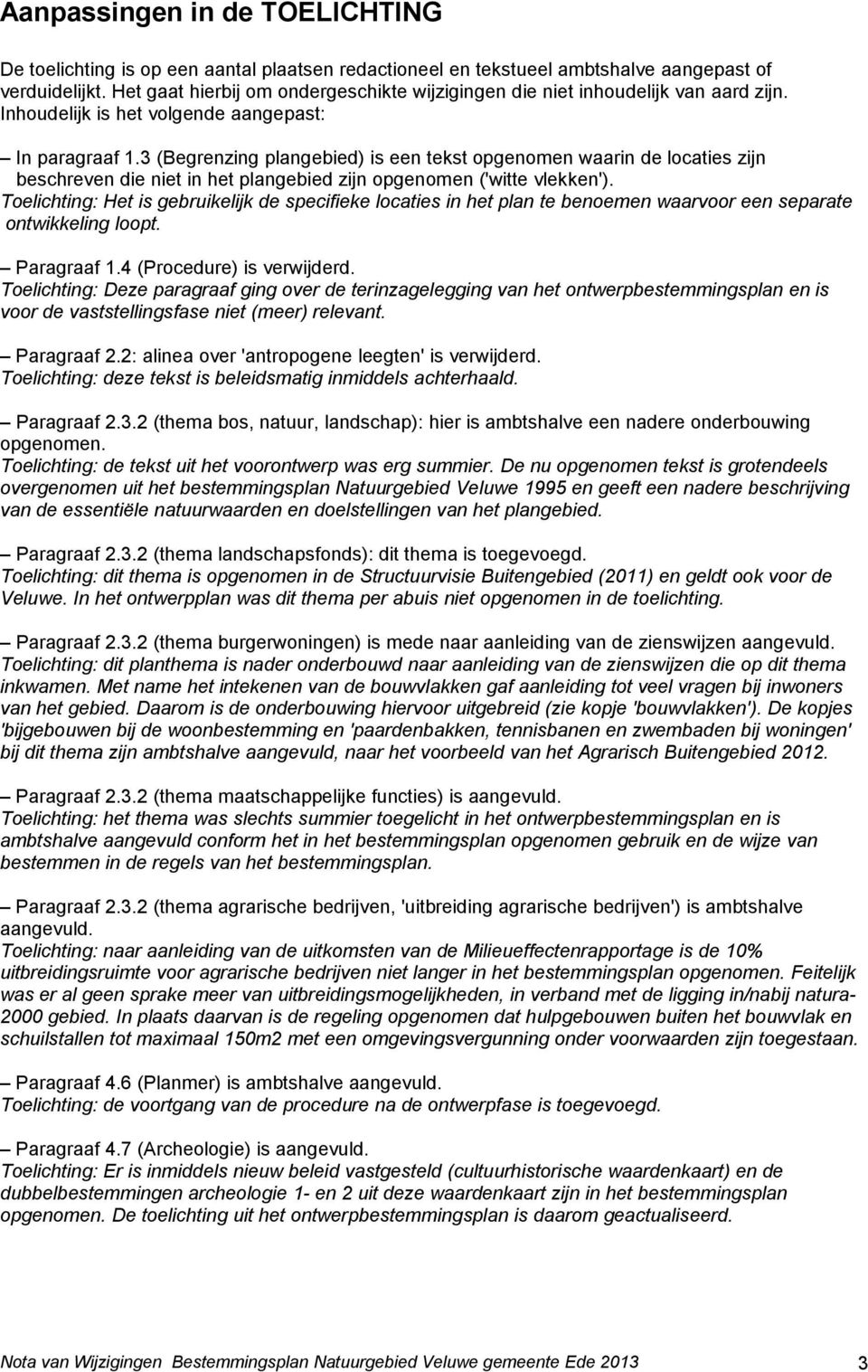 3 (Begrenzing plangebied) is een tekst opgenomen waarin de locaties zijn beschreven die niet in het plangebied zijn opgenomen ('witte vlekken').