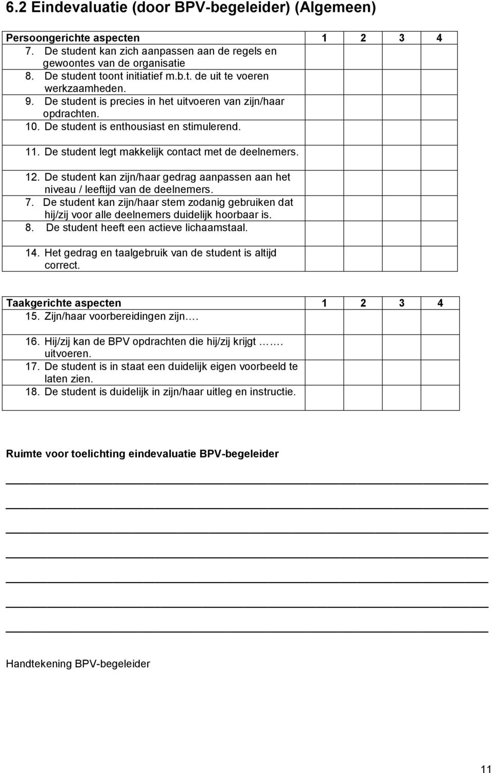 De student kan zijn/haar gedrag aanpassen aan het niveau / leeftijd van de deelnemers. 7. De student kan zijn/haar stem zodanig gebruiken dat hij/zij voor alle deelnemers duidelijk hoorbaar is. 8.