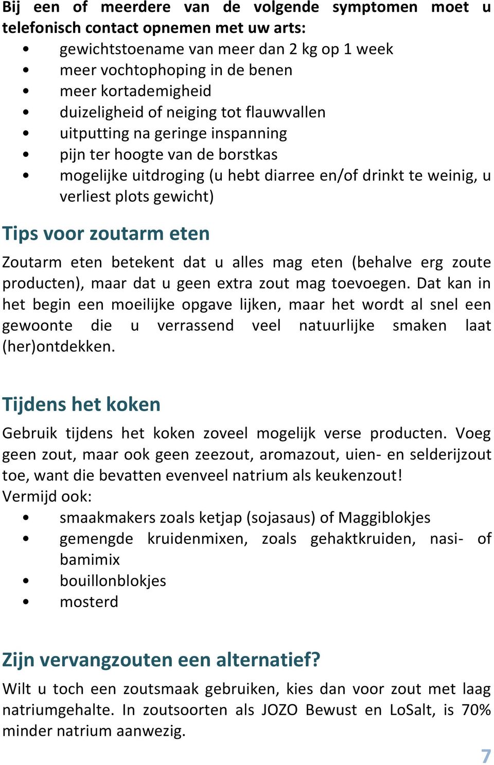 voor zoutarm eten Zoutarm eten betekent dat u alles mag eten (behalve erg zoute producten), maar dat u geen extra zout mag toevoegen.